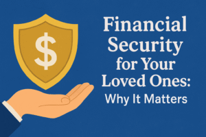 Financial Security for Your Loved Ones Why It Matters